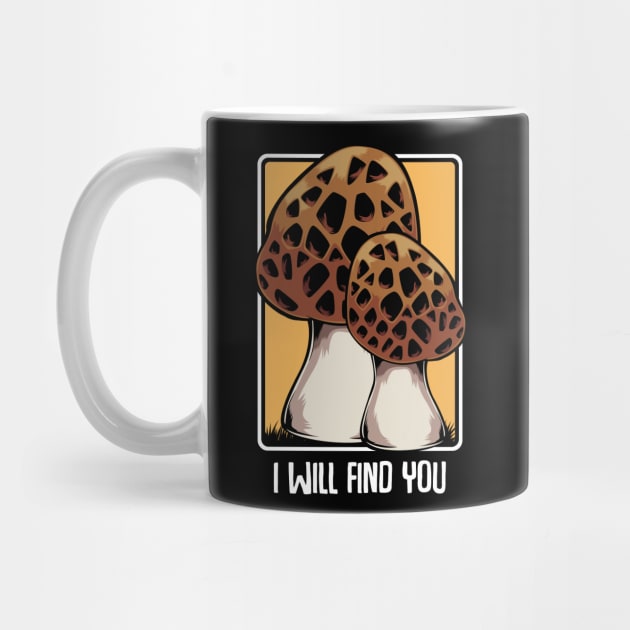 Mushrooms - I Will Find You - Morel Mushroom Hunter Quote by Lumio Gifts